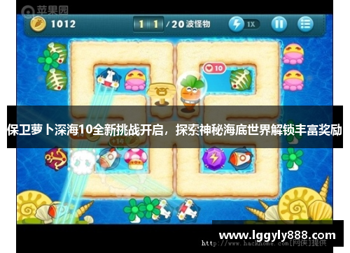 保卫萝卜深海10全新挑战开启，探索神秘海底世界解锁丰富奖励
